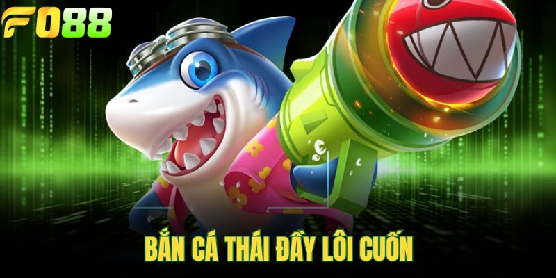 Bắn cá Thái đầy lôi cuốn