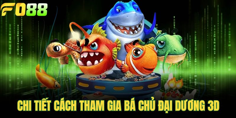 Chi tiết cách tham gia Bá Chủ Đại Dương 3D