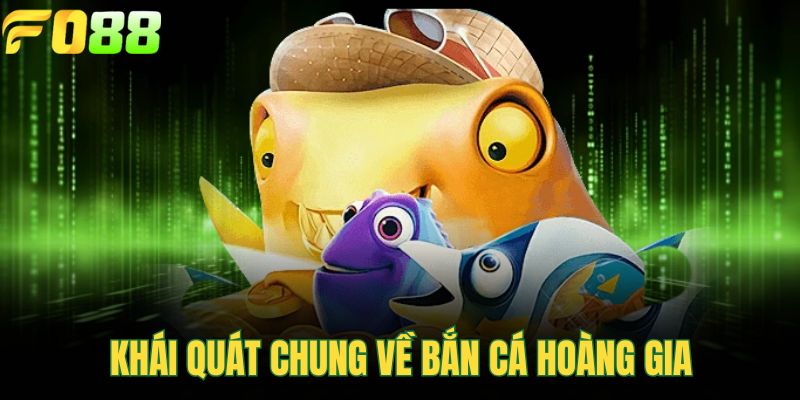 Khái quát chung về bắn cá Hoàng Gia