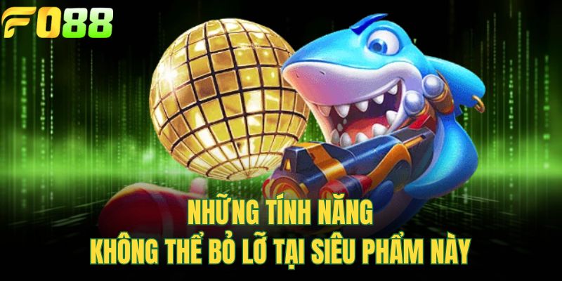 Những tính năng không thể bỏ lỡ tại siêu phẩm này