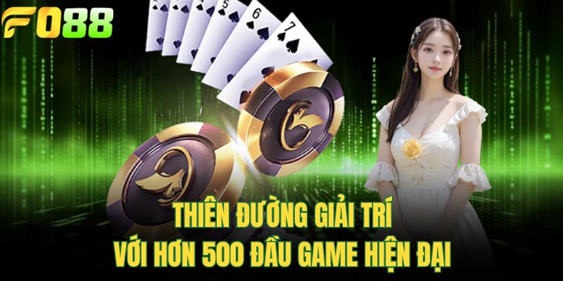 Thiên đường giải trí với hơn 500 đầu game hiện đại