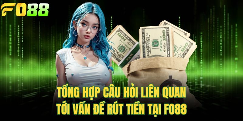 Tổng hợp câu hỏi liên quan tới vấn đề rút tiền tại FOR88